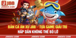 Bắn Cá Ăn Xu J88 – Tựa Game Giải Trí Hấp Dẫn Không Thể Bỏ Lỡ