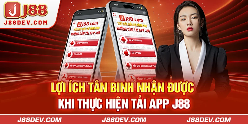 Lợi ích tân binh nhận được khi thực hiện tải app J88