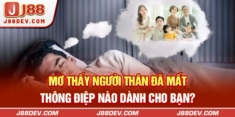Mơ Thấy Người Thân Đã Mất | Thông Điệp Nào Dành Cho Bạn?